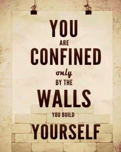 Confined by the walls of your own creation