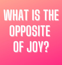What is the opposite of JOY?