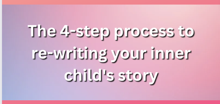 4-steps to rewriting your inner child's story