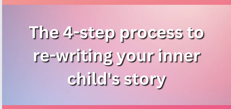 Screenshot 2023-06-29 at 16.54.42 4-steps to rewriting your inner child's story